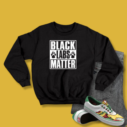 Black Labs Matter Sweatshirt