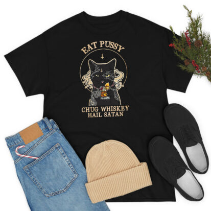 Eat Pussy Chug Whiskey Hail Satan T Shirt