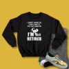 I Dont Want To You Cant Make Me Im Retired Snoopy Sweatshirt