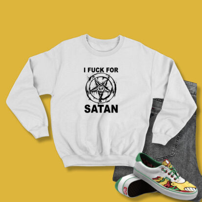 I Fuck For Satan Sweatshirt