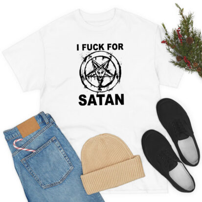 I Fuck For Satan T Shirt