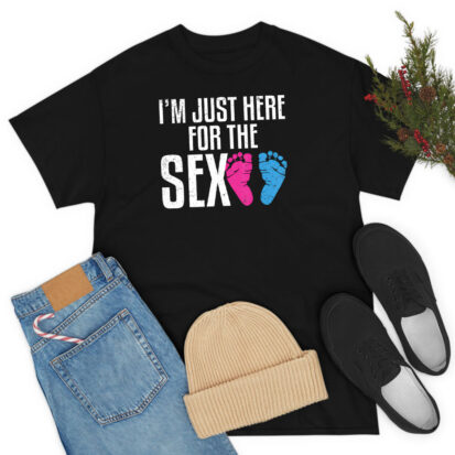 Im Just Here For The Sex Cute T Shirt