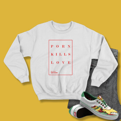 Porn Kills Love Sweatshirt