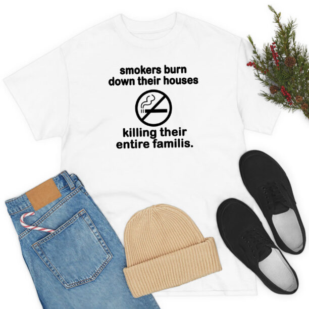 Smokers Burn Down Their Houses Killing Their Entire Families T Shirt