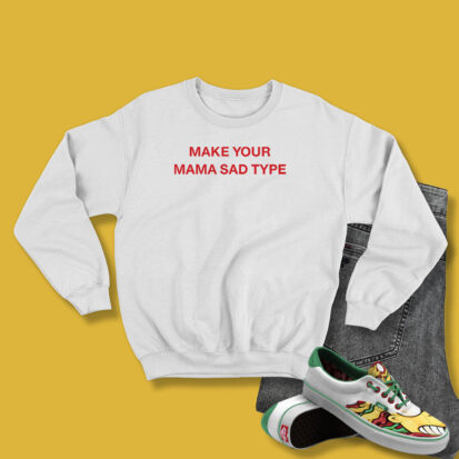 Billie Eilish Make Your Mama Sad Type Sweatshirt