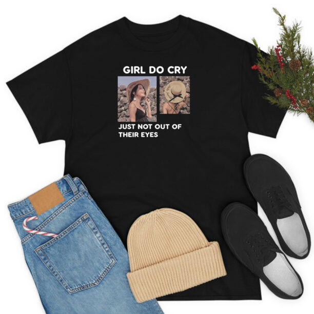 Girl Do Cry Just Not Out Of Their Eyes T Shirt