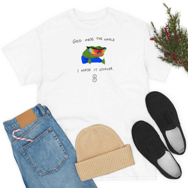 God Made The World I Made Cooler T Shirt