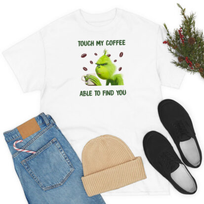 Grinch Touch My Coffee I Will Slap You So Hard T Shirt