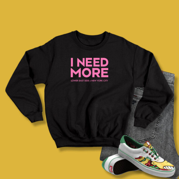 I Need More Lower East Side New York City Sweatshirt