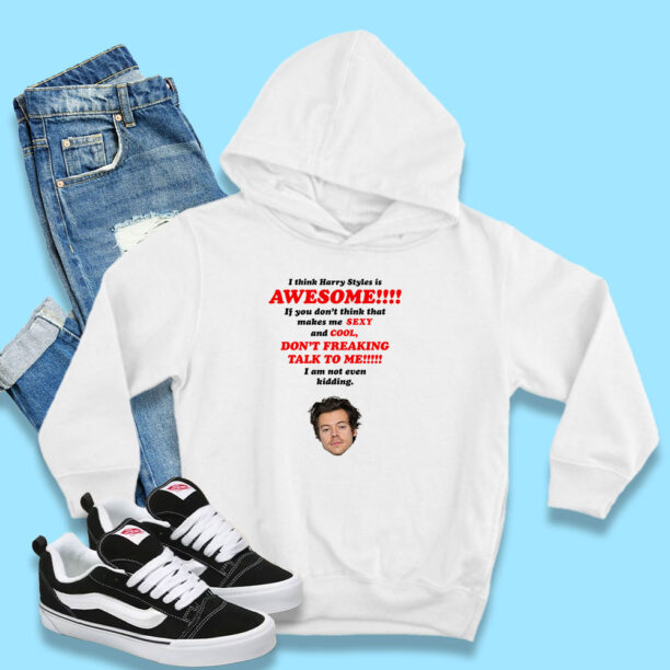 I Think Harry Styles Is Awesome Hoodie