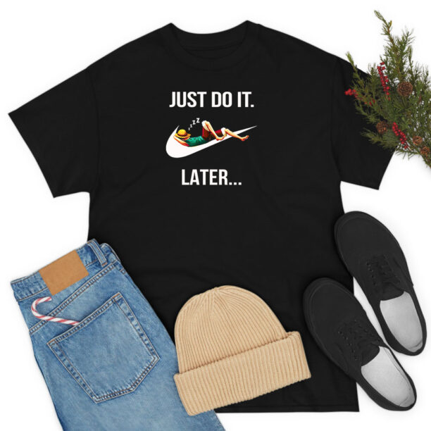 Just Do It Later Monkey D Luffy T Shirt