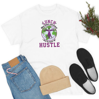 Lunch Has Been Canceled Due to Lack Of Hustle T Shirt