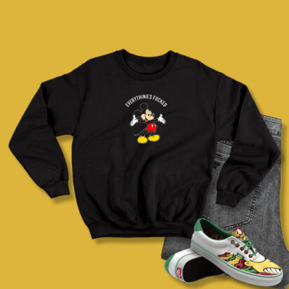 Mickey Mouse Everything's Fucked Sweatshirt