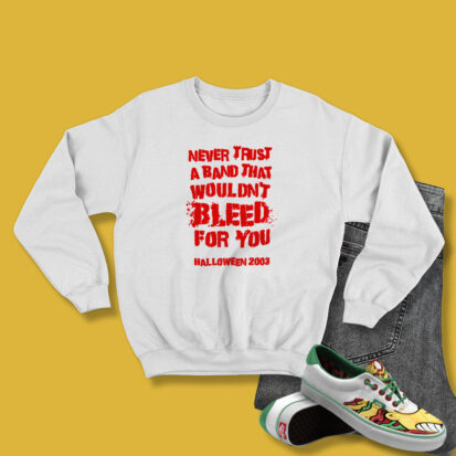 Never Trust A Band That Wouldn't Bleed For You Sweatshirt