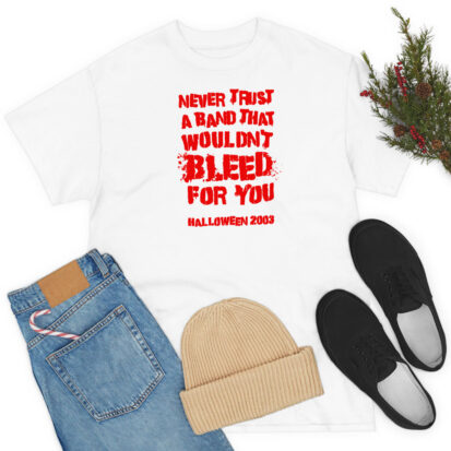 Never Trust A Band That Wouldn't Bleed For You T Shirt