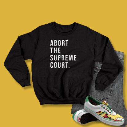 Abort The Supreme Court Sweatshirt