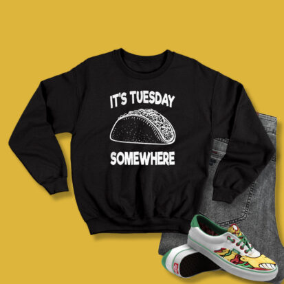 Fun Taco Tuesday It's Tuesday Somewhere Sweatshirt