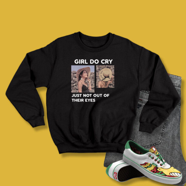 Girl Do Cry Just Not Out Of Their Eyes Sweatshirt