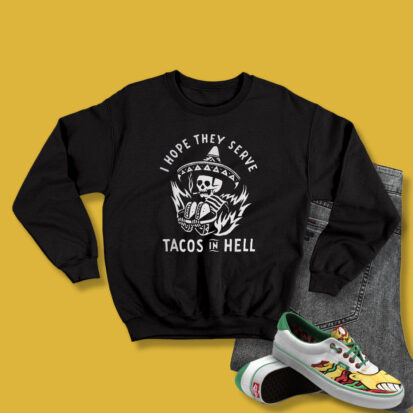 I Hope They Serve Tacos In Hell Unisex Sweatshirt