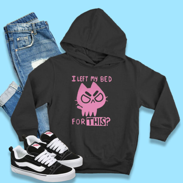 I Left My Bed For This Cute Funny Cat Hoodie