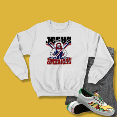 Jesus Was An American Usa 4Th Of July Sweatshirt