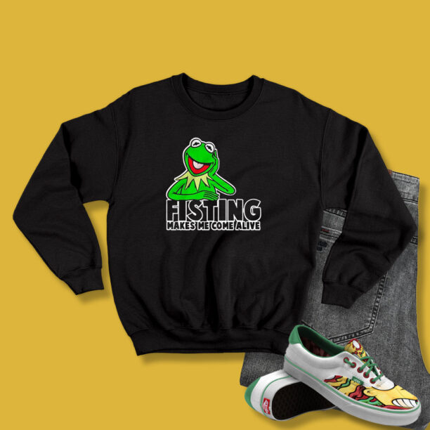 Kermit Fisting Makes Me Come Alive Sweatshirt