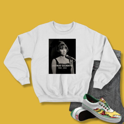 Rest In Peace Astrud Gilberto 1940 2023 Sweatshirt