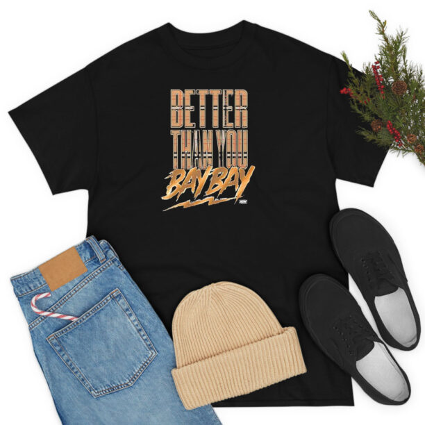 Better Than You Bay Bay T Shirt