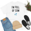 I’m Full Of Cum T Shirt