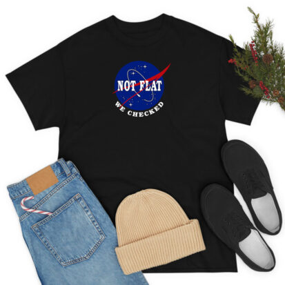 Earth Not Flat We Checked NASA T Shirt