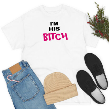 I’m His Bitch T Shirt