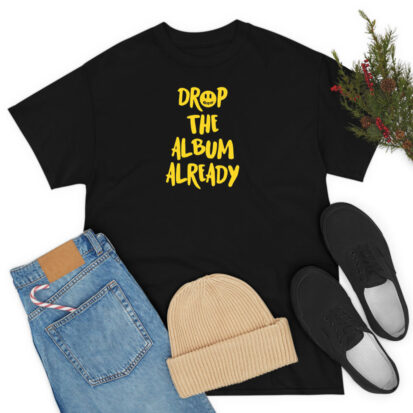 Justin Bieber Drop The Album Already T Shirt