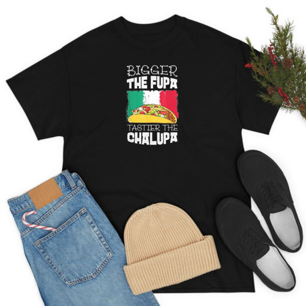 Mexico Bigger The Fupa Chalupa T Shirt