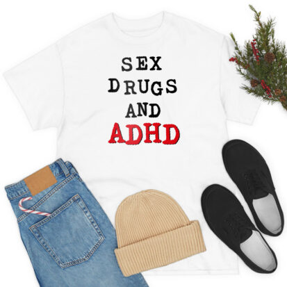 Sex Drugs And ADHD T Shirt