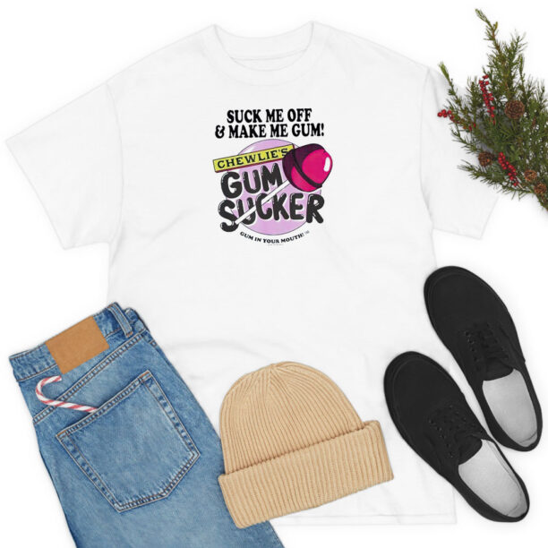 Suck Me Off And Make Me Gum Chewlie's Gum Sucker T Shirt