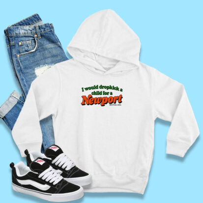 I Would Dropkick A Child For A Newport Hoodie