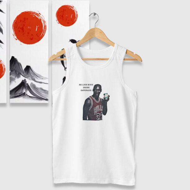 Be Like Mike Drink Michael Jordan Gatorade Tank Tops