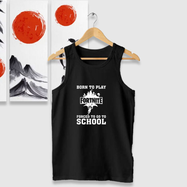 Born To Play Fortnite Forced To Go To School Tank Tops