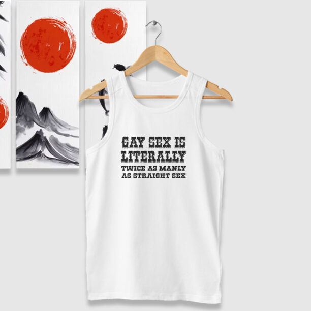 Gay Sex Is Literally Twice As Manly As Straight Sex Tank Tops