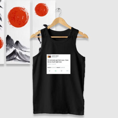 Kanye West Tweet I’m Not EvenGon Lie To You Tank Tops