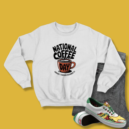 National Coffee Day Every Day Sarcastic Sweatshirt