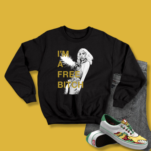 Lady Gaga Im A Free Bitch Sweatshirt