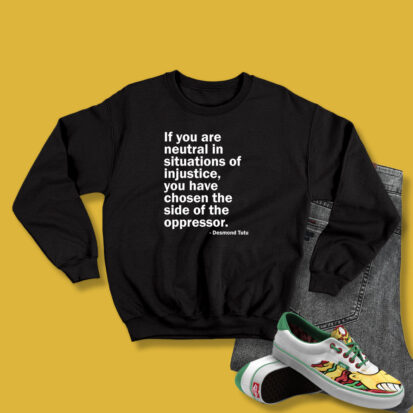 Neutral in Situations of Injustice Desmond Tutu Quote Sweatshirt