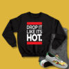 New Drop It Like Its Hot Sweatshirt