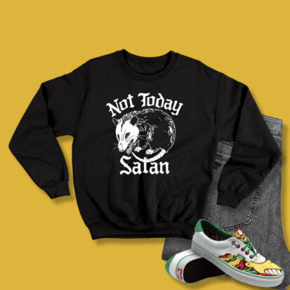 Not Today Satan Possum Sweatshirt