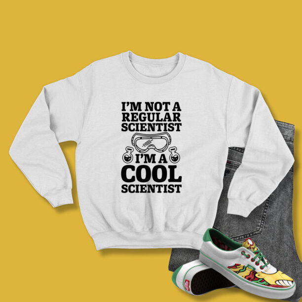 Not a Regular Scientist But Cool Sweatshirt