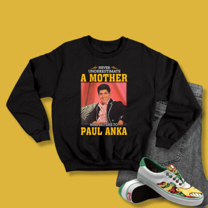 Paul Anka Never Underestimate On Sweatshirt