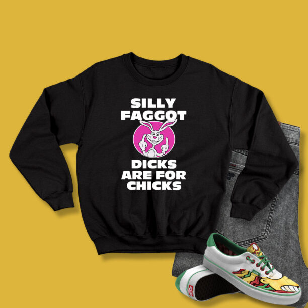 Silly Faggot Dicks Are For Chicks Sweatshirt