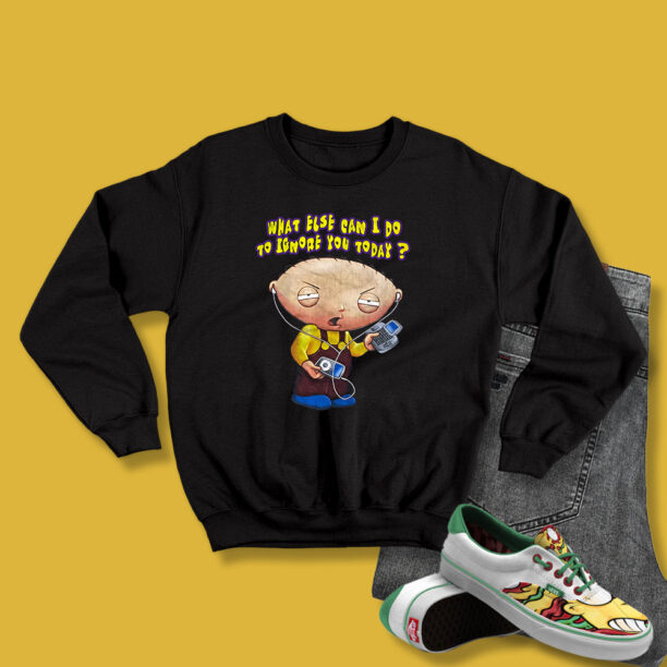 Stewie Sayshat Else Can I Do To Ignore You Sweatshirt