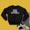 Stop Plate Tectonics Sweatshirt